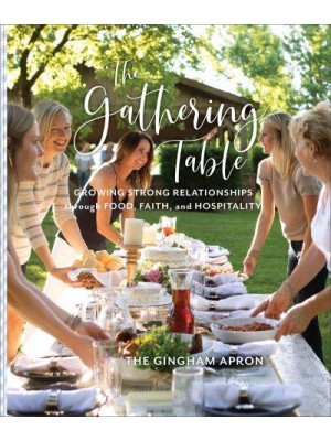 The Gathering Table Growing Strong Relationships Through Food, Faith, and Hospitality