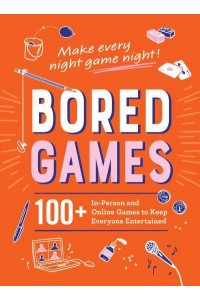 Bored Games 100+ In-Person and Online Games to Keep Everyone Entertained