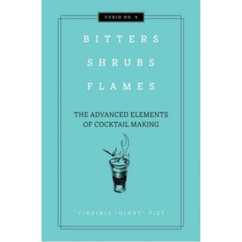Bitters, Shrubs, Flames The Advanced Elements of Cocktail Making