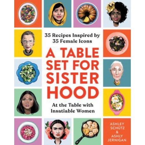 A Table Set for Sisterhood 35 Recipes Inspired by 35 Female Icons