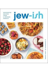 Jew-Ish A Cookbook : Reinvented Recipes from a Modern Mensch