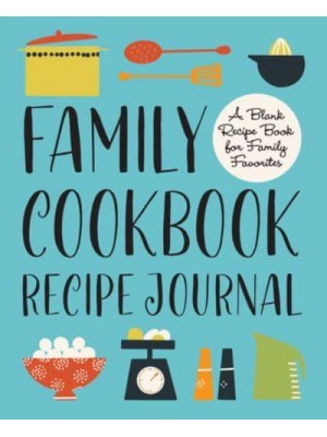 Family Cookbook Recipe Journal A Blank Recipe Book for Family Favorites
