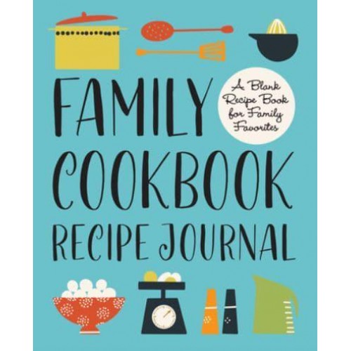 Family Cookbook Recipe Journal A Blank Recipe Book for Family Favorites
