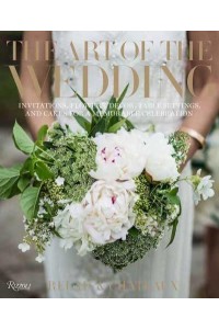 The Art of the Wedding Invitations, Flowers, Decor, Table Settings, and Cakes for a Memorable Celebration