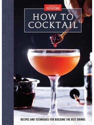 How to Cocktail Recipes and Techniques for Building the Best Drinks
