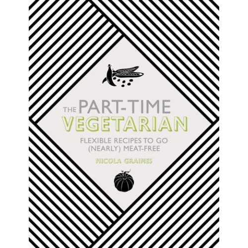 The Part-Time Vegetarian Flexible Recipes to Go (Nearly) Meat-Free