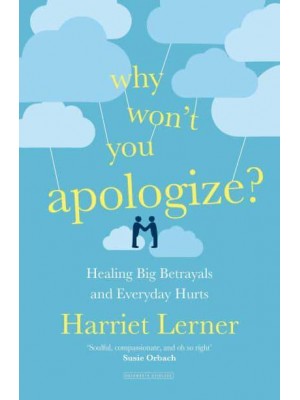 Why Won't You Apologize? Healing Big Betrayals and Everyday Hurts