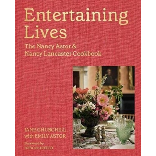 Entertaining Lives Recipes from the Houses of Nancy Astor and Nancy Lancaster