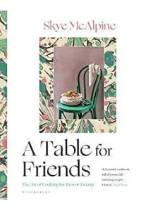 A Table for Friends The Art of Cooking for Two or Twenty