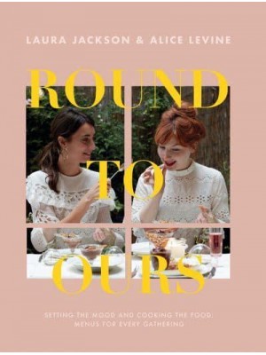Round to Ours Setting the Mood and Cooking the Food : Menus for Every Gathering