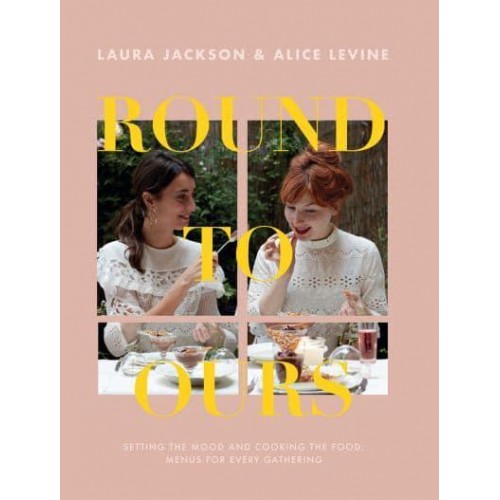 Round to Ours Setting the Mood and Cooking the Food : Menus for Every Gathering