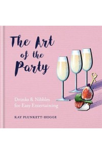 The Art of the Party Drinks & Nibbles for Easy Entertaining