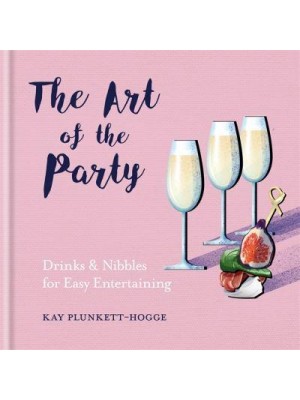 The Art of the Party Drinks & Nibbles for Easy Entertaining