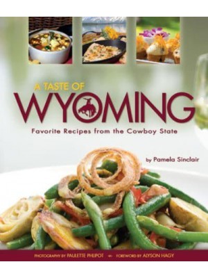 A Taste of Wyoming Favorite Recipes from the Cowboy State
