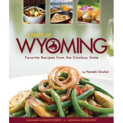 A Taste of Wyoming Favorite Recipes from the Cowboy State