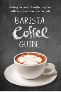 Barista Coffee Guide Making the Perfect Coffee Together With Delicious Cakes on the Side