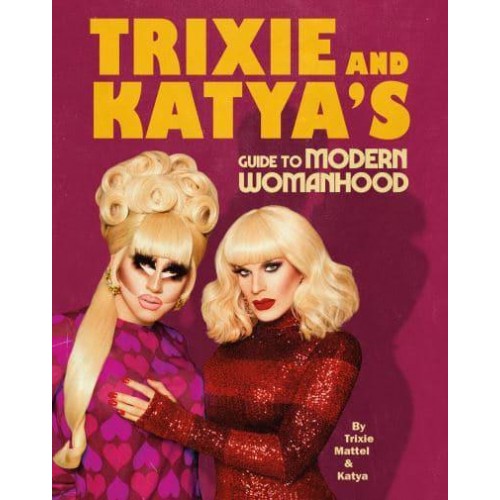 Trixie & Katya's Guide to Modern Womanhood