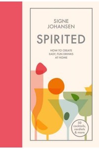 Spirited How to Create Easy, Fun Drinks at Home