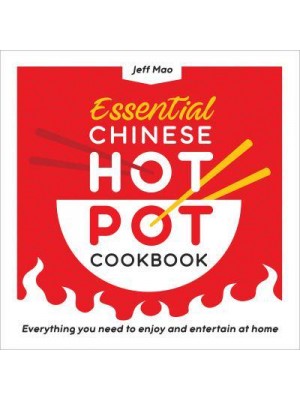 Essential Chinese Hot Pot Cookbook Everything You Need to Enjoy and Entertain at Home