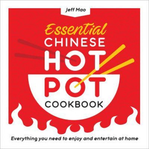 Essential Chinese Hot Pot Cookbook Everything You Need to Enjoy and Entertain at Home
