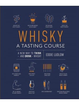 Whisky A Tasting Course : A New Way to Think - And Drink - Whisky
