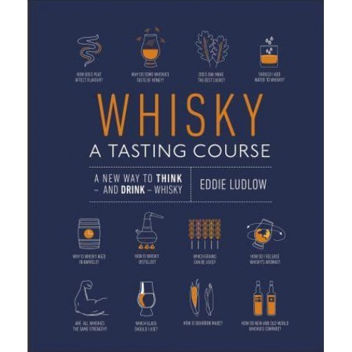 Whisky A Tasting Course : A New Way to Think - And Drink - Whisky