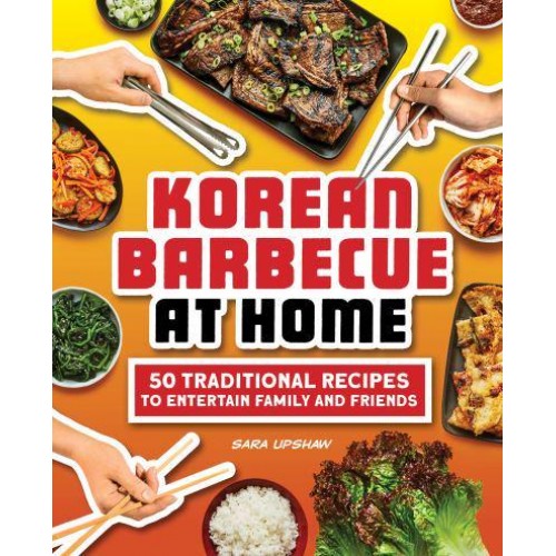 Korean Barbecue at Home 50 Traditional Recipes to Entertain Family and Friends