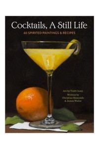 Cocktails, a Still Life 60 Spirited Paintings & Recipes