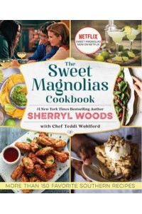 The Sweet Magnolias Cookbook More Than 150 Favorite Southern Recipes