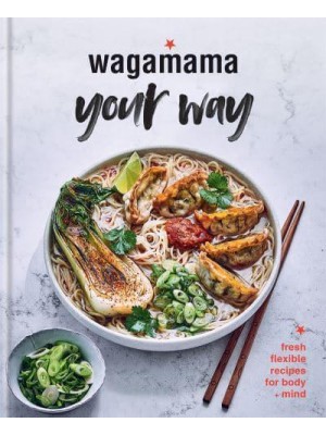 Wagamama Your Way Fresh Flexible Recipes for Body + Mind - Wagamama Titles