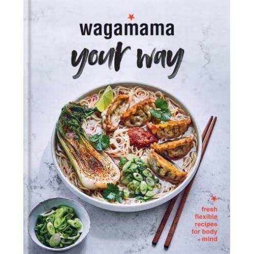 Wagamama Your Way Fresh Flexible Recipes for Body + Mind - Wagamama Titles