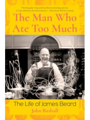 The Man Who Ate Too Much The Life of James Beard