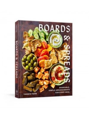 Boards and Spreads Shareable, Simple Arrangements for Every Meal
