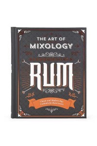 Art of Mixology: Bartender's Guide to Rum Classic & Modern-Day Cocktails for Rum Lovers