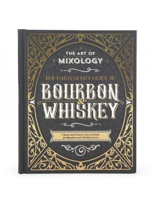 Art of Mixology: Bartender's Guide to Bourbon & Whiskey Classic & Modern-Day Cocktails for Bourbon and Whiskey Lovers