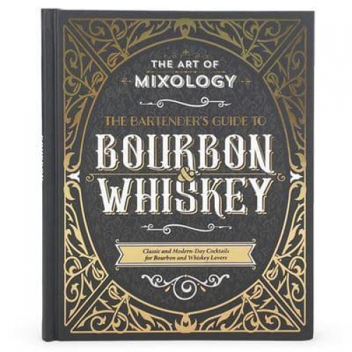 Art of Mixology: Bartender's Guide to Bourbon & Whiskey Classic & Modern-Day Cocktails for Bourbon and Whiskey Lovers