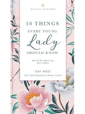 50 Things Every Young Lady Should Know Revised and Expanded What to Do, What to Say, and How to Behave - The GentleManners Series