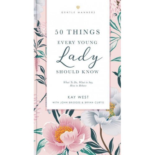 50 Things Every Young Lady Should Know Revised and Expanded What to Do, What to Say, and How to Behave - The GentleManners Series