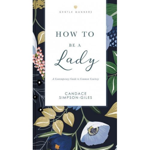 How to Be a Lady A Contemporary Guide to Common Courtesy - GentleManners Books