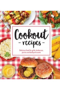 Cookout Recipes Delicious Food for Grills, Barbecues, Picnics and Backyard Events