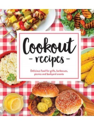 Cookout Recipes Delicious Food for Grills, Barbecues, Picnics and Backyard Events