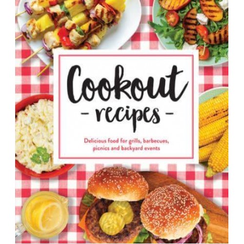 Cookout Recipes Delicious Food for Grills, Barbecues, Picnics and Backyard Events