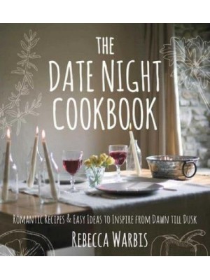 The Date Night Cookbook Romantic Recipes & Easy Ideas to Inspire from Dawn Till Dusk