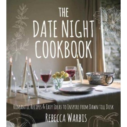 The Date Night Cookbook Romantic Recipes & Easy Ideas to Inspire from Dawn Till Dusk