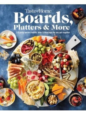 Taste of Home Boards, Platters & More 219 Party Perfect Boards, Bites & Beverages for Any Get-Together