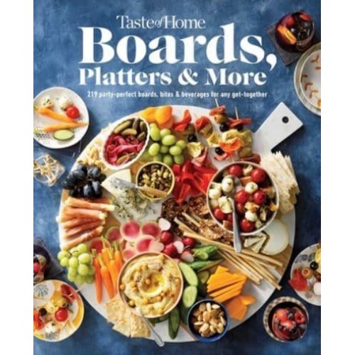 Taste of Home Boards, Platters & More 219 Party Perfect Boards, Bites & Beverages for Any Get-Together