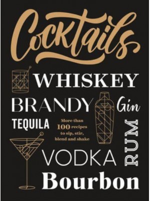 Cocktails More Than 100 Recipes to Sip, Stir, Blend and Shake