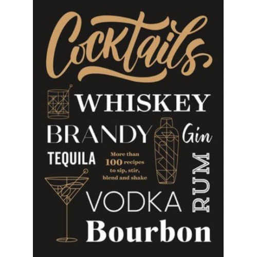 Cocktails More Than 100 Recipes to Sip, Stir, Blend and Shake