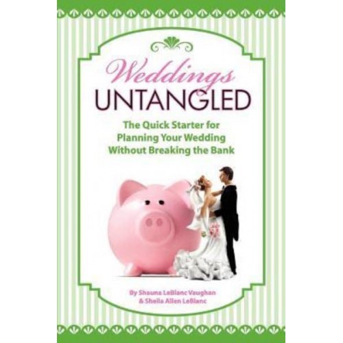 Weddings Untangled The Quick Starter for Planning Your Wedding Without Breaking the Bank