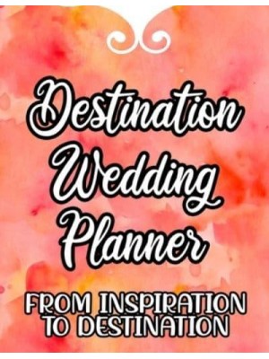 Destination Wedding Planner From Inspiration To Destination: A Planning Notebook For A Dream Wedding, Reminders And Checklists Organizer For The Bride